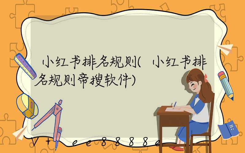 小红书排名规则(小红书排名规则帝搜软件)