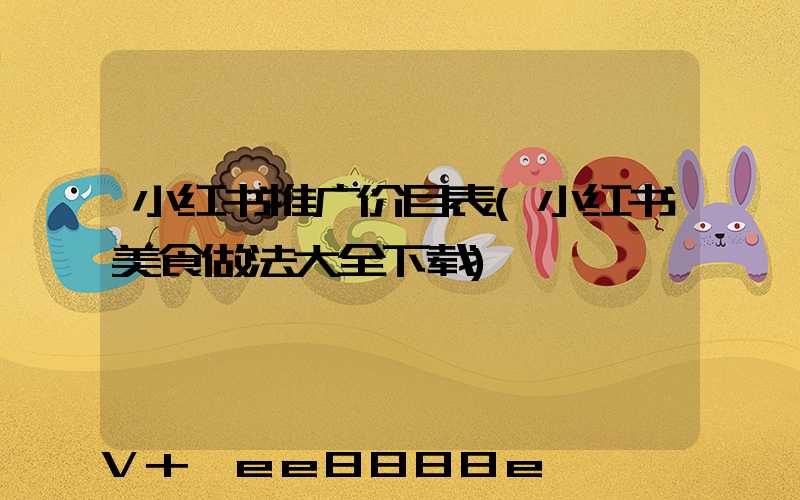 小红书推广价目表(小红书美食做法大全下载)
