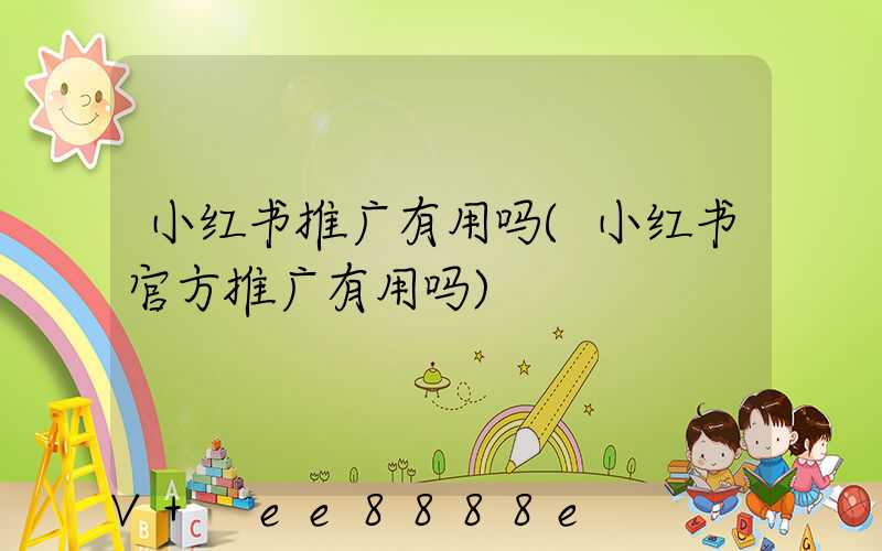 小红书推广有用吗(小红书官方推广有用吗)