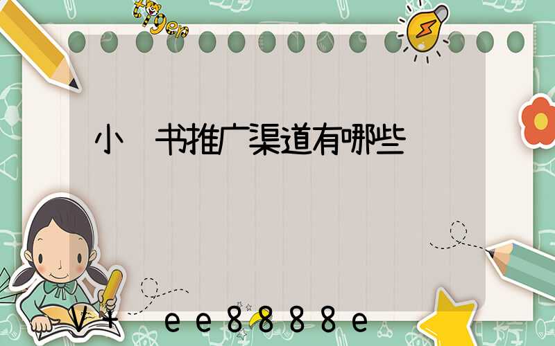 小红书推广渠道有哪些