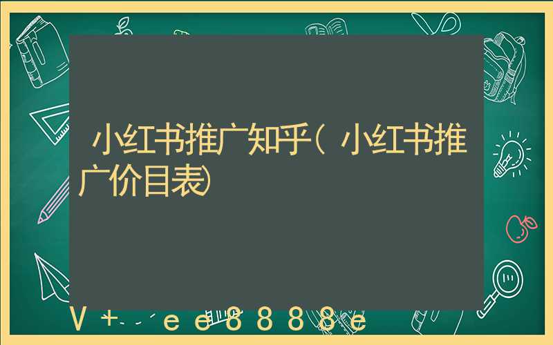 小红书推广知乎(小红书推广价目表)