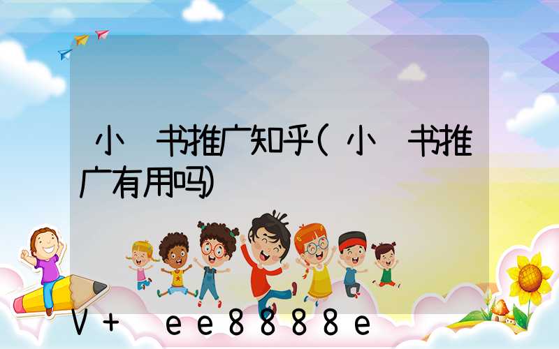 小红书推广知乎(小红书推广有用吗)