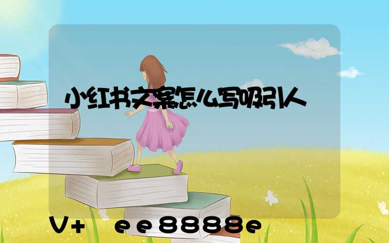 小红书文案怎么写吸引人
