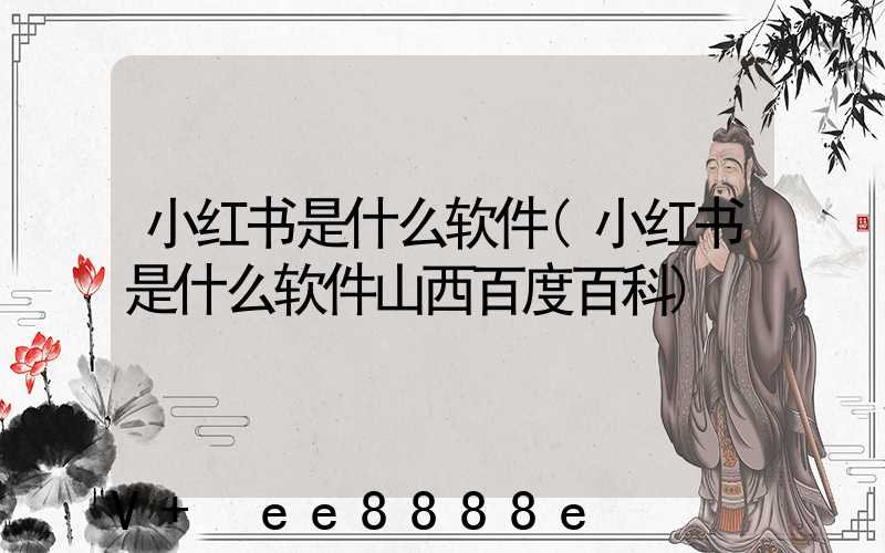 小红书是什么软件(小红书是什么软件山西百度百科)