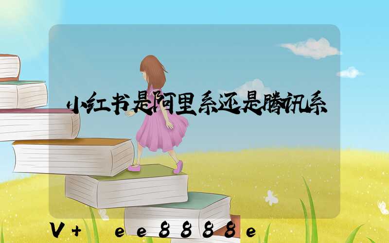 小红书是阿里系还是腾讯系