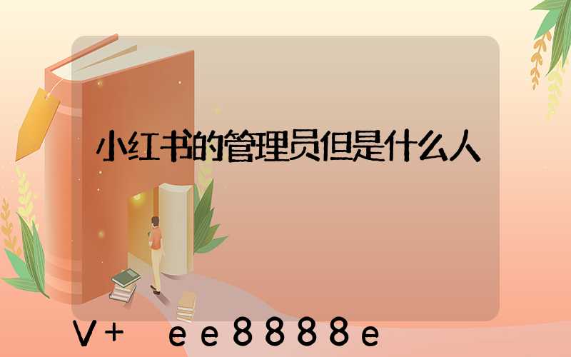 小红书的管理员但是什么人