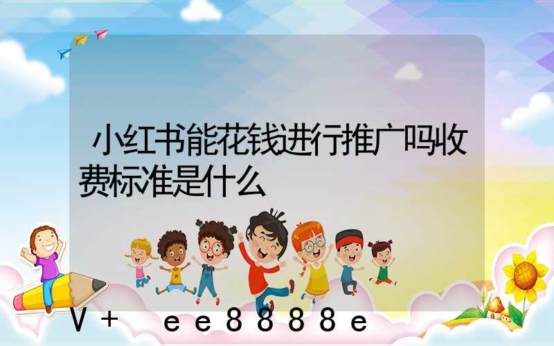 小红书能花钱进行推广吗收费标准是什么