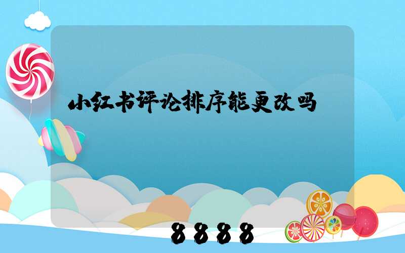 小红书评论排序能更改吗