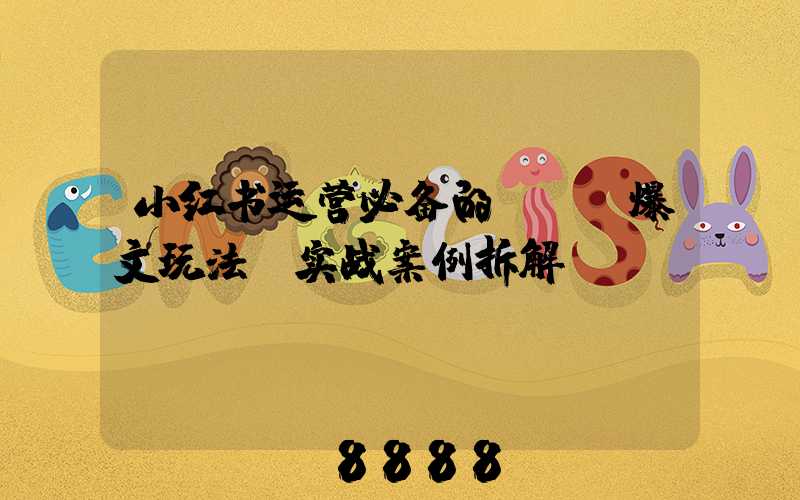 小红书运营必备的KOC爆文玩法-实战案例拆解