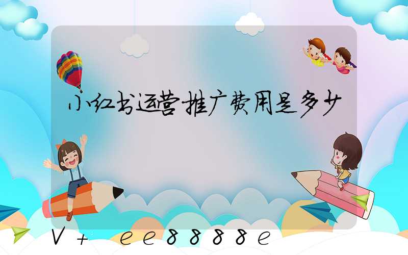 小红书运营推广费用是多少
