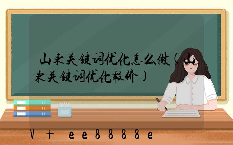 山东关键词优化怎么做(山东关键词优化报价)