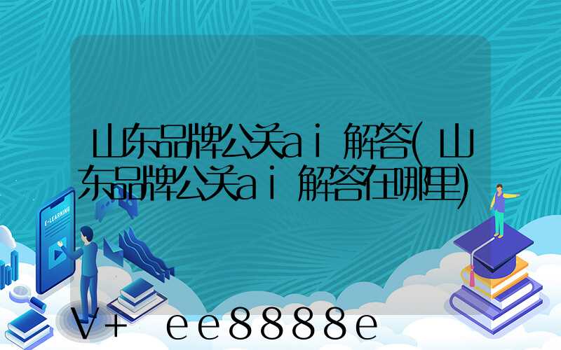 山东品牌公关ai解答(山东品牌公关ai解答在哪里)