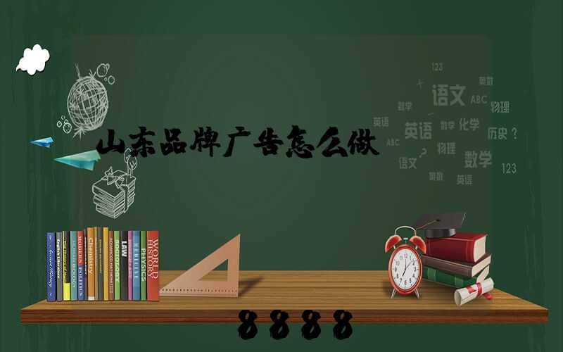 山东品牌广告怎么做