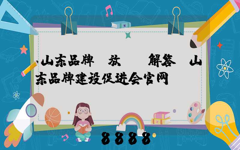 山东品牌投放ai解答(山东品牌建设促进会官网)