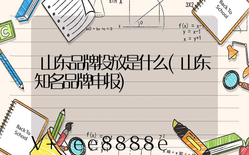 山东品牌投放是什么(山东知名品牌申报)