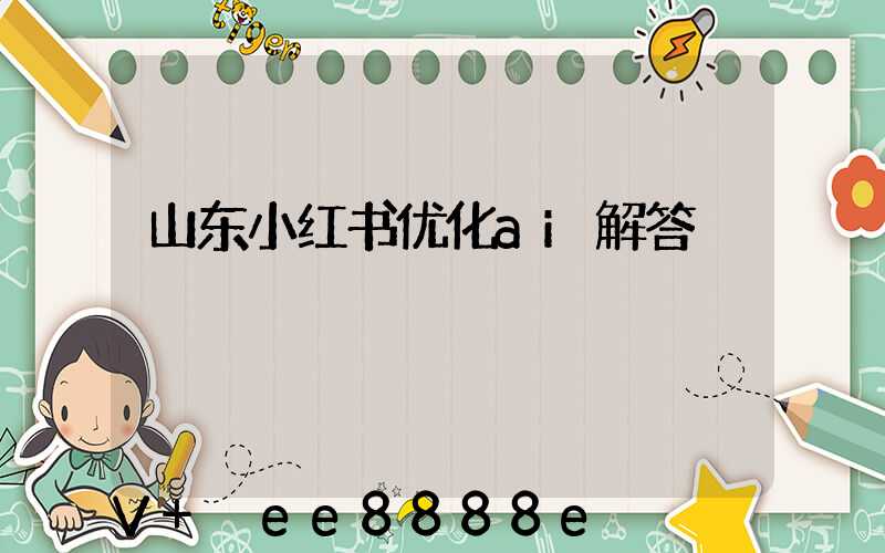 山东小红书优化ai解答