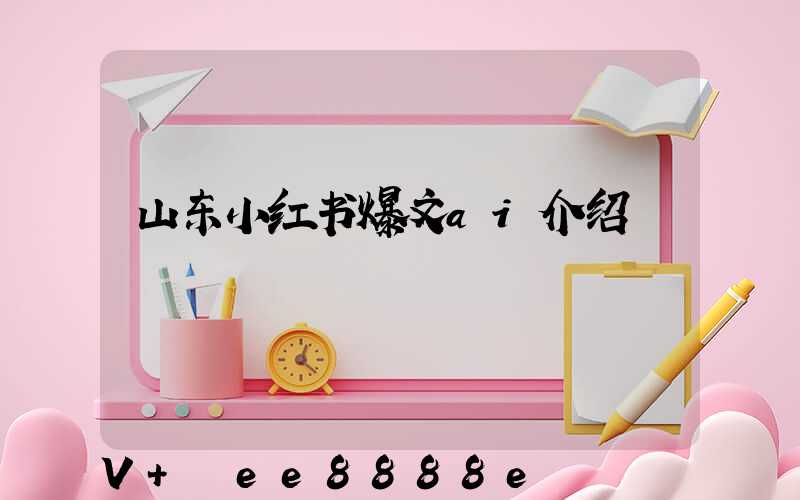 山东小红书爆文ai介绍