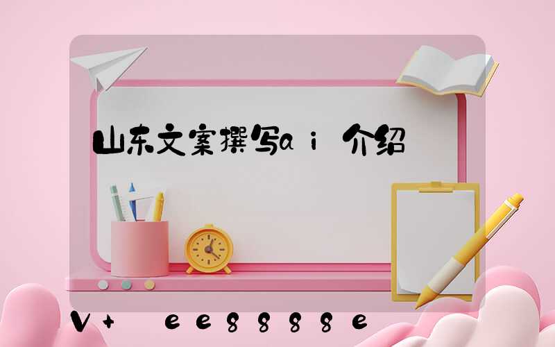 山东文案撰写ai介绍
