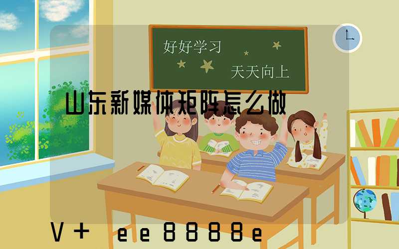 山东新媒体矩阵怎么做