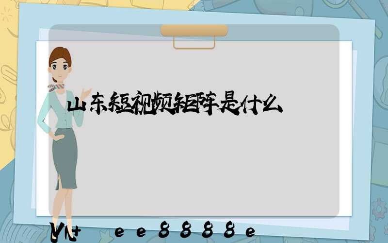 山东短视频矩阵是什么