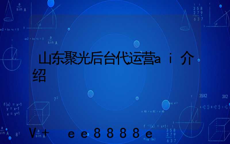山东聚光后台代运营ai介绍