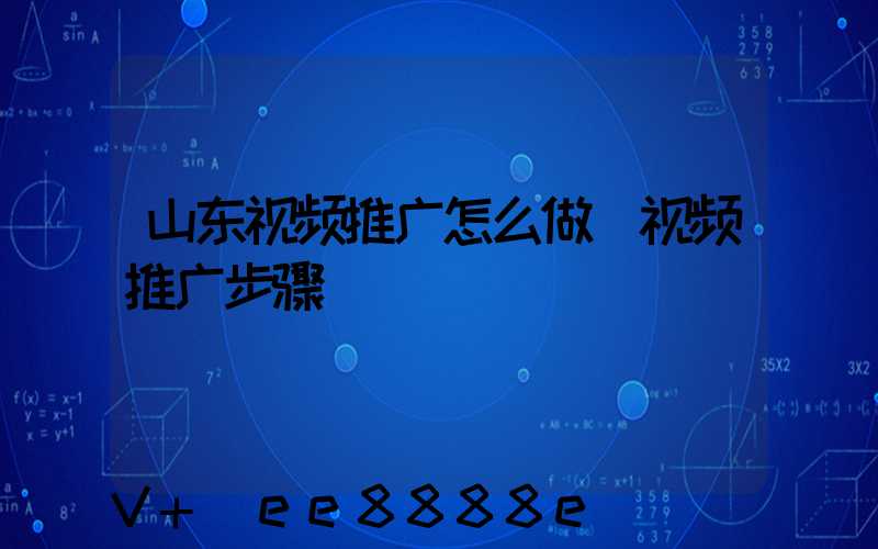 山东视频推广怎么做(视频推广步骤)