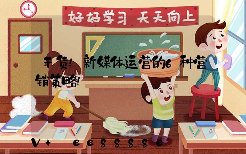 干货!新媒体运营的6种营销策略!
