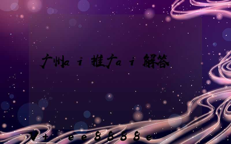 广州ai推广ai解答