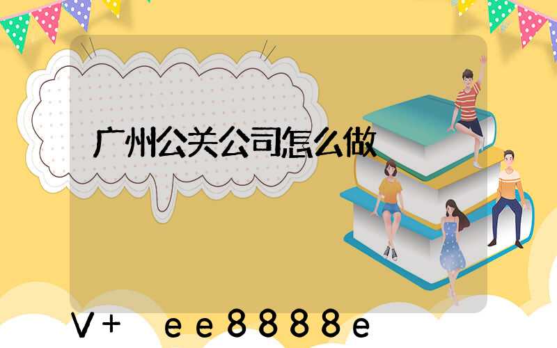 广州公关公司怎么做