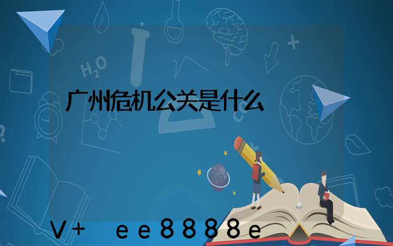 广州危机公关是什么