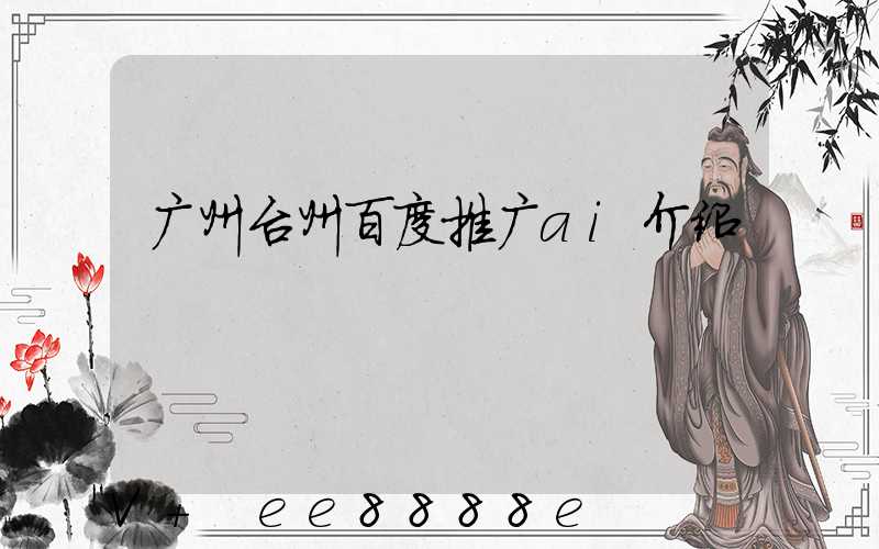 广州台州百度推广ai介绍