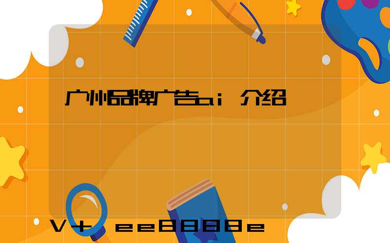 广州品牌广告ai介绍