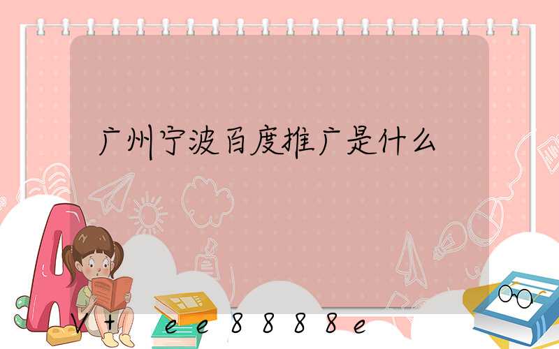 广州宁波百度推广是什么