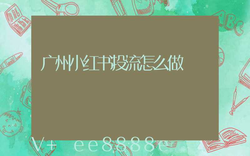 广州小红书投流怎么做