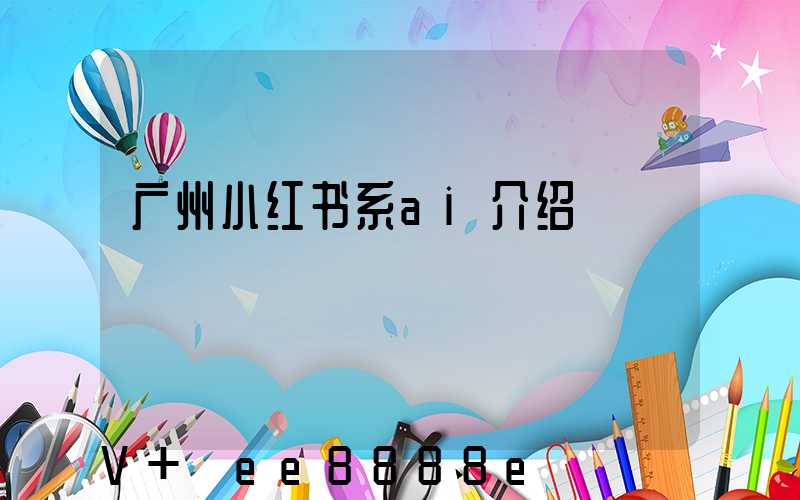 广州小红书系ai介绍