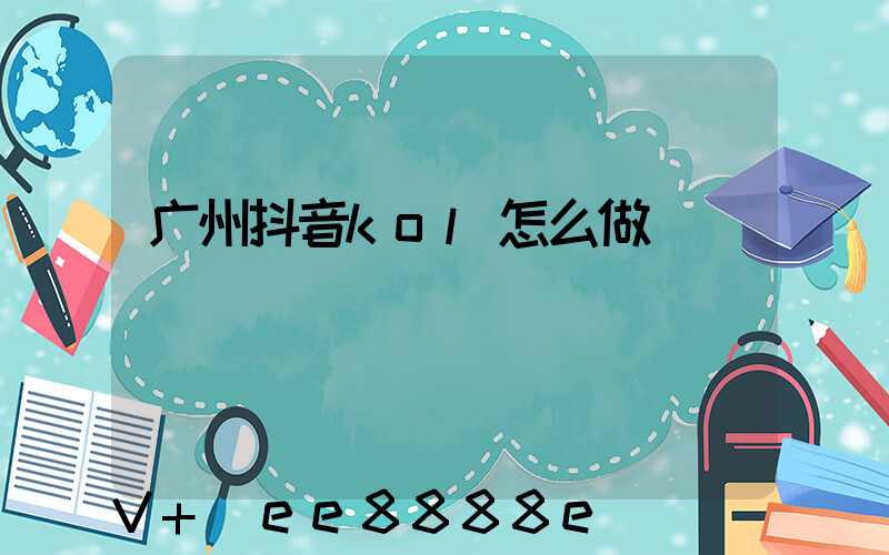 广州抖音kol怎么做