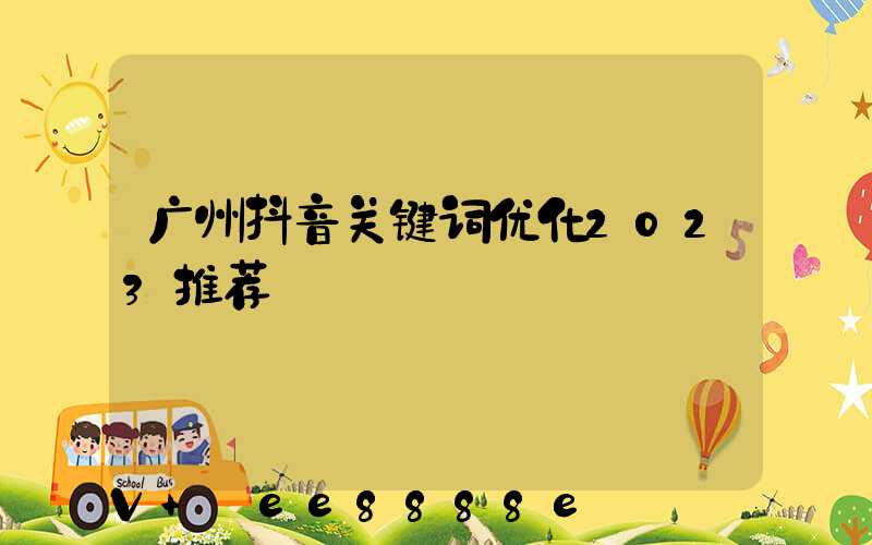 广州抖音关键词优化2023推荐