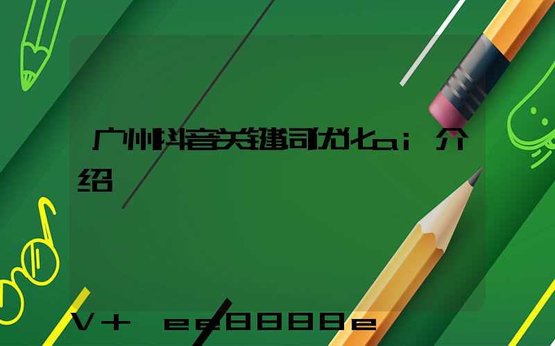 广州抖音关键词优化ai介绍