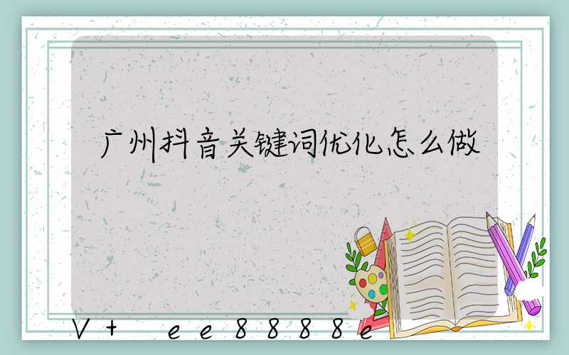 广州抖音关键词优化怎么做