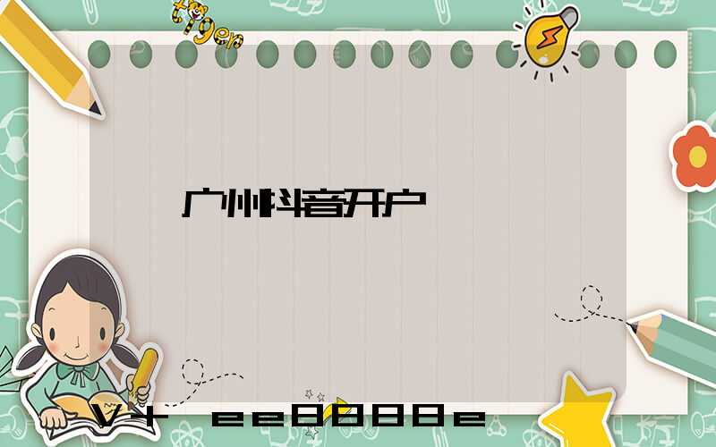 广州抖音开户