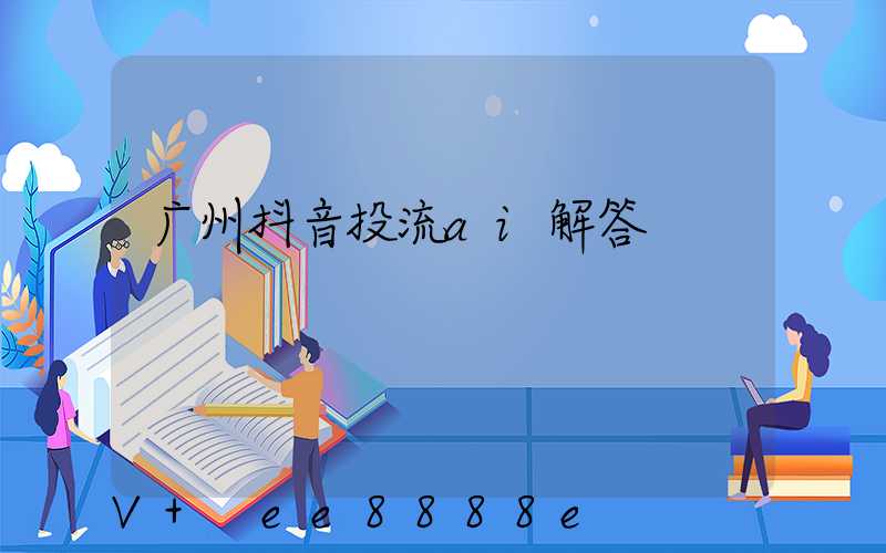 广州抖音投流ai解答