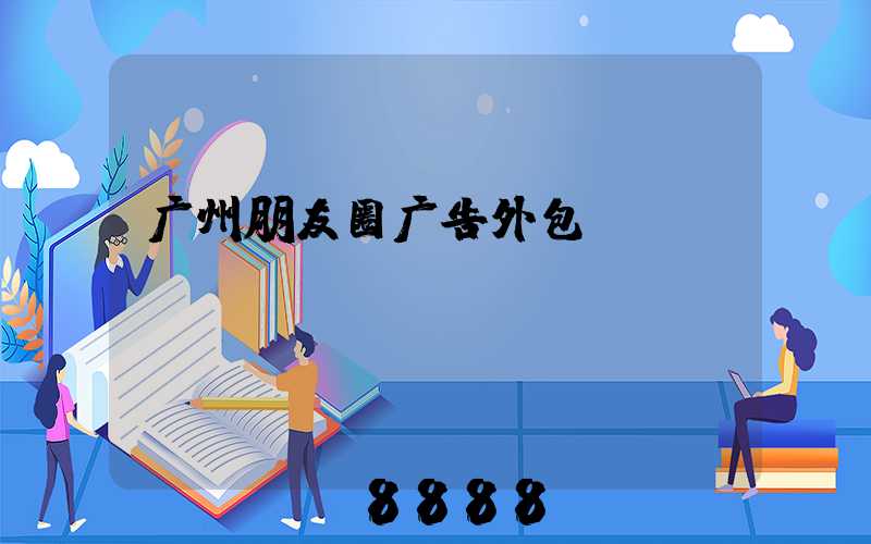 广州朋友圈广告外包