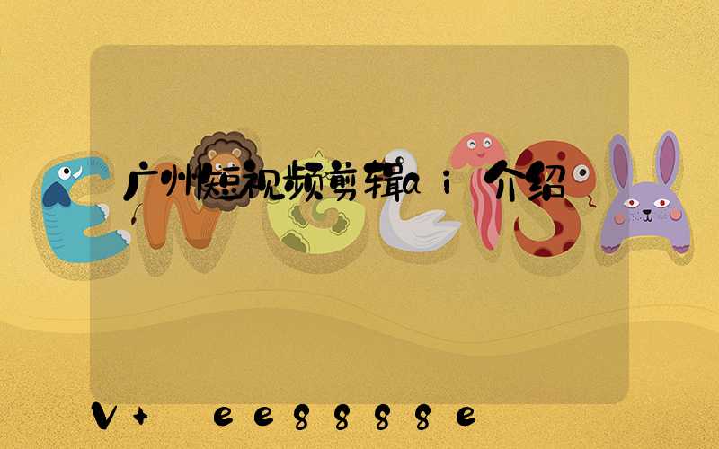 广州短视频剪辑ai介绍
