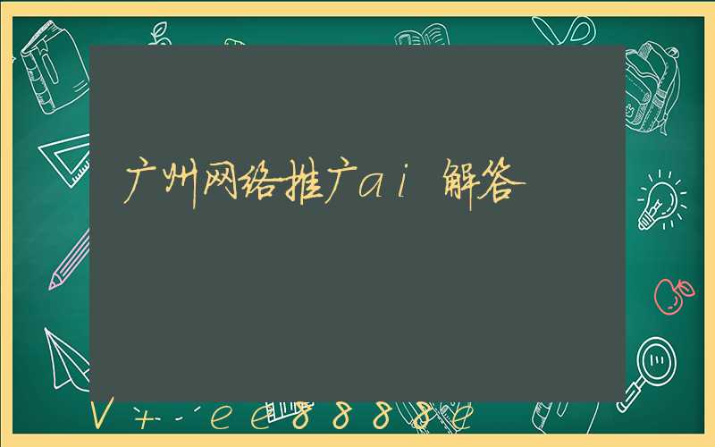 广州网络推广ai解答