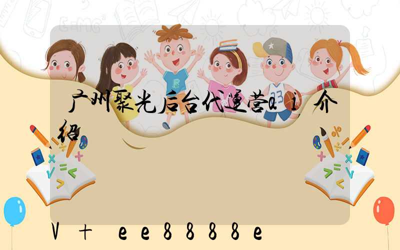 广州聚光后台代运营ai介绍