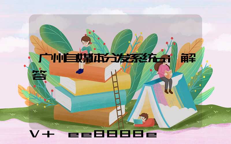广州自媒体分发系统ai解答