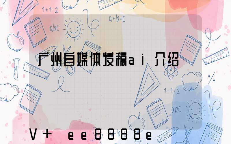 广州自媒体发稿ai介绍