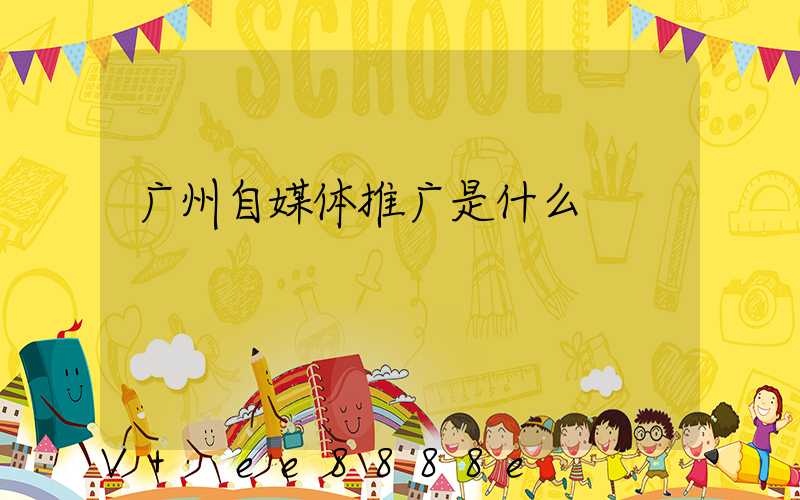 广州自媒体推广是什么