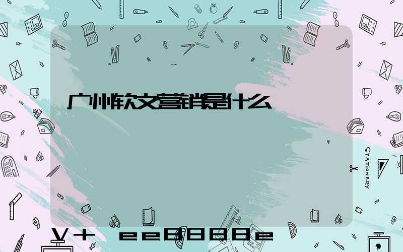 广州软文营销是什么
