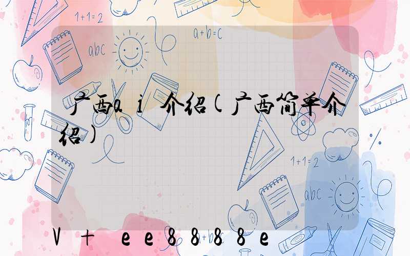 广西ai介绍(广西简单介绍)